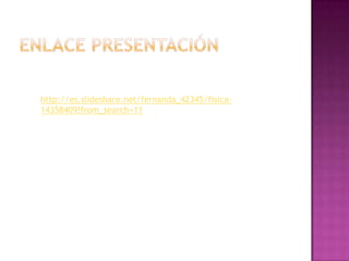 http://es.slideshare.net/fernanda_42345/fisica-
14358409?from_search=11
