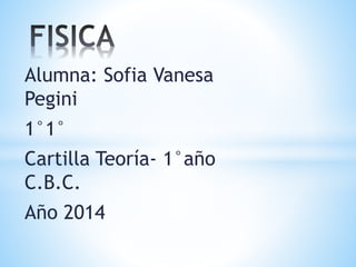 Alumna: Sofia Vanesa
Pegini
1°1°
Cartilla Teoría- 1°año
C.B.C.
Año 2014
 