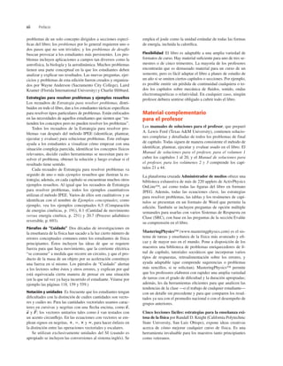 xii Prefacio
problemas de un solo concepto dirigidos a secciones especí-
ﬁcas del libro; los problemas por lo general requieren uno o
dos pasos que no son triviales; y los problemas de desafío
buscan provocar a los estudiantes más persistentes. Los pro-
blemas incluyen aplicaciones a campos tan diversos como la
astrofísica, la biología y la aerodinámica. Muchos problemas
tienen una parte conceptual en la que los estudiantes deben
analizar y explicar sus resultados. Las nuevas preguntas, ejer-
cicios y problemas de esta edición fueron creados y organiza-
dos por Wayne Anderson (Sacramento City College), Laird
Kramer (Florida International University) y Charlie Hibbard.
Estrategias para resolver problemas y ejemplos resueltos
Los recuadros de Estrategia para resolver problemas, distri-
buidos en todo el libro, dan a los estudiantes tácticas especíﬁcas
para resolver tipos particulares de problemas. Están enfocados
en las necesidades de aquellos estudiantes que sienten que “en-
tienden los conceptos pero no pueden resolver los problemas”.
Todos los recuadros de la Estrategia para resolver pro-
blemas van después del método IPEE (identiﬁcar, plantear,
ejecutar y evaluar) para solucionar problemas. Este enfoque
ayuda a los estudiantes a visualizar cómo empezar con una
situación compleja parecida, identiﬁcar los conceptos físicos
relevantes, decidir cuáles herramientas se necesitan para re-
solver el problema, obtener la solución y luego evaluar si el
resultado tiene sentido.
Cada recuadro de Estrategia para resolver problemas va
seguido de uno o más ejemplos resueltos que ilustran la es-
trategia; además, en cada capítulo se encuentran muchos otros
ejemplos resueltos. Al igual que los recuadros de Estrategia
para resolver problemas, todos los ejemplos cuantitativos
utilizan el método IPEE. Varios de ellos son cualitativos y se
identiﬁcan con el nombre de Ejemplos conceptuales; como
ejemplo, vea los ejemplos conceptuales 6.5 (Comparación
de energías cinéticas, p. 191), 8.1 (Cantidad de movimiento
versus energía cinética, p. 251) y 20.7 (Proceso adiabático
reversible, p. 693).
Párrafos de “Cuidado” Dos décadas de investigaciones en
la enseñanza de la física han sacado a la luz cierto número de
errores conceptuales comunes entre los estudiantes de física
principiantes. Éstos incluyen las ideas de que se requiere
fuerza para que haya movimiento, que la corriente eléctrica
“se consume” a medida que recorre un circuito, y que el pro-
ducto de la masa de un objeto por su aceleración constituye
una fuerza en sí mismo. Los párrafos de “Cuidado” alertan
a los lectores sobre éstos y otros errores, y explican por qué
está equivocada cierta manera de pensar en una situación
(en la que tal vez ya haya incurrido el estudiante. Véanse por
ejemplo las páginas 118, 159 y 559.)
Notación y unidades Es frecuente que los estudiantes tengan
diﬁcultades con la distinción de cuáles cantidades son vecto-
res y cuáles no. Para las cantidades vectoriales usamos carac-
teres en cursivas y negritas con una ﬂecha encima, como ,
y ; los vectores unitarios tales como van testados con
un acento circunﬂejo. En las ecuaciones con vectores se em-
plean signos en negritas, 1, 2, 3 y 5, para hacer énfasis en
la distinción entre las operaciones vectoriales y escalares.
Se utilizan exclusivamente unidades del SI (cuando es
apropiado se incluyen las conversiones al sistema inglés). Se
d
^
F
S
a
S
v
S
emplea el joule como la unidad estándar de todas las formas
de energía, incluida la caloríﬁca.
Flexibilidad El libro es adaptable a una amplia variedad de
formatos de curso. Hay material suﬁciente para uno de tres se-
mestres o de cinco trimestres. La mayoría de los profesores
encontrarán que es demasiado material para un curso de un
semestre, pero es fácil adaptar el libro a planes de estudio de
un año si se omiten ciertos capítulos o secciones. Por ejemplo,
es posible omitir sin pérdida de continuidad cualquiera o to-
dos los capítulos sobre mecánica de ﬂuidos, sonido, ondas
electromagnéticas o relatividad. En cualquier caso, ningún
profesor debiera sentirse obligado a cubrir todo el libro.
Material complementario
para el profesor
Los manuales de soluciones para el profesor, que preparó
A. Lewis Ford (Texas A&M University), contienen solucio-
nes completas y detalladas de todos los problemas de final
de capítulo. Todas siguen de manera consistente el método de
identiﬁcar, plantear, ejecutar y evaluar usado en el libro. El
Manual de soluciones para el profesor, para el volumen 1
cubre los capítulos 1 al 20, y el Manual de soluciones para
el profesor, para los volúmenes 2 y 3 comprende los capí-
tulos 21 a 44.
La plataforma cruzada Administrador de medios ofrece una
biblioteca exhaustiva de más de 220 applets de ActivPhysics
OnLine™, así como todas las ﬁguras del libro en formato
JPEG. Además, todas las ecuaciones clave, las estrategias
para resolver problemas, las tablas y los resúmenes de capí-
tulos se presentan en un formato de Word que permite la
edición. También se incluyen preguntas de opción múltiple
semanales para usarlas con varios Sistemas de Respuesta en
Clase (SRC), con base en las preguntas de la sección Evalúe
su comprensión en el libro.
MasteringPhysics™ (www.masteringphysics.com) es el sis-
tema de tareas y enseñanza de la física más avanzado y eﬁ-
caz y de mayor uso en el mundo. Pone a disposición de los
maestros una biblioteca de problemas enriquecedores de ﬁ-
nal de capítulo, tutoriales socráticos que incorporan varios
tipos de respuestas, retroalimentación sobre los errores, y
ayuda adaptable (que comprende sugerencias o problemas
más sencillos, si se solicitan). MasteringPhysics™ permite
que los profesores elaboren con rapidez una amplia variedad
de tareas con el grado de diﬁcultad y la duración apropiadas;
además, les da herramientas eﬁcientes para que analicen las
tendencias de la clase —o el trabajo de cualquier estudiante—
con un detalle sin precedente y para que comparen los resul-
tados ya sea con el promedio nacional o con el desempeño de
grupos anteriores.
Cinco lecciones fáciles: estrategias para la enseñanza exi-
tosa de la física por Randall D. Knight (California Polytechnic
State University, San Luis Obispo), expone ideas creativas
acerca de cómo mejorar cualquier curso de física. Es una
herramienta invaluable para los maestros tanto principiantes
como veteranos.
 