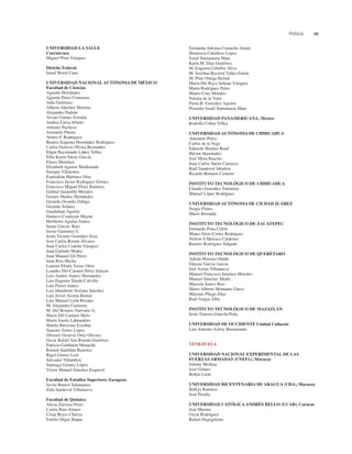 Prefacio xv
Fernanda Adriana Camacho Alanís
Hortensia Caballero López
Israel Santamaría Mata
Karla M. Díaz Gutiérrez
M. Eugenia Ceballos Silva
M. Joseﬁna Becerril Téllez-Girón
M. Pilar Ortega Bernal
María Del Rayo Salinas Vázquez
Marta Rodríguez Pérez
Mauro Cruz Morales
Natalia de la Torre
Paola B. González Aguirre
Praxedis Israel Santamaría Mata
UNIVERSIDAD PANAMERICANA, México
Rodolfo Cobos Téllez
UNIVERSIDAD AUTÓNOMA DE CHIHUAHUA
Antonino Pérez
Carlos de la Vega
Eduardo Benítez Read
Héctor Hernández
José Mora Ruacho
Juan Carlos Sáenz Carrasco
Raúl Sandoval Jabalera
Ricardo Romero Centeno
INSTITUTO TECNOLÓGICO DE CHIHUAHUA
Claudio González Tolentino
Manuel López Rodríguez
UNIVERSIDAD AUTÓNOMA DE CIUDAD JUÁREZ
Sergio Flores
Mario Borunda
INSTITUTO TECNOLÓGICO DE ZACATEPEC
Fernando Pona Celón
Mateo Sixto Cortez Rodríguez
Nelson A Mariaca Cárdenas
Ramiro Rodríguez Salgado
INSTITUTO TECNOLÓGICO DE QUERÉTARO
Adrián Herrera Olalde
Eleazar García García
Joel Arzate Villanueva
Manuel Francisco Jiménez Morales
Manuel Sánchez Muñiz
Marcela Juárez Ríos
Mario Alberto Montante Garza
Máximo Pliego Díaz
Raúl Vargas Alba
INSTITUTO TECNOLÓGICO DE MAZATLÁN
Jesús Ernesto Gurrola Peña
UNIVERSIDAD DE OCCIDENTE Unidad Culiacán
Luis Antonio Achoy Bustamante
VENEZUELA
UNIVERSIDAD NACIONAL EXPERIMENTAL DE LAS
FUERZAS ARMADAS (UNEFA), Maracay
Johnny Molleja
José Gómez
Rubén León
UNIVERSIDAD BICENTENARIA DE ARAGUA (UBA), Maracay
Belkys Ramírez
José Peralta
UNIVERSIDAD CATÓLICAANDRÉS BELLO (UCAB), Caracas
José Marino.
Oscar Rodríguez
Rafael Degugliemo
UNIVERSIDAD LA SALLE
Cuernavaca
Miguel Pinet Vázquez
Distrito Federal
Israel Wood Cano
UNIVERSIDAD NACIONALAUTÓNOMA DE MÉXICO
Facultad de Ciencias
Agustín Hernández
Agustín Pérez Contreras
Aída Gutiérrez
Alberto Sánchez Moreno
Alejandro Padrón
Álvaro Gámez Estrada
Andrea Luisa Aburto
Antonio Pacheco
Armando Pluma
Arturo F. Rodríguez
Beatriz Eugenia Hernández Rodríguez
Carlos Octavio Olvera Bermúdez
Edgar Raymundo López Téllez
Elba Karen Sáenz García
Eliseo Martínez
Elizabeth Aguirre Maldonado
Enrique Villalobos
Espiridión Martínez Díaz
Francisco Javier Rodríguez Gómez
Francisco Miguel Pérez Ramírez
Gabriel Jaramillo Morales
Genaro Muñoz Hernández
Gerardo Ovando Zúñiga
Gerardo Solares
Guadalupe Aguilar
Gustavo Contreras Mayén
Heriberto Aguilar Juárez
Jaime García Ruiz
Javier Gutiérrez S.
Jesús Vicente González Sosa
Jose Carlos Rosete Álvarez
Juan Carlos Cedeño Vázquez
Juan Galindo Muñiz
Juan Manuel Gil Pérez
Juan Rios Hacha
Lanzier Efraín Torres Ortiz
Lourdes Del Carmen Pérez Salazar
Luis Andrés Suárez Hernández
Luis Eugenio Tejeda Calvillo
Luis Flores Juárez
Luis Humberto Soriano Sánchez
Luis Javier Acosta Bernal
Luis Manuel León Rosano
M. Alejandra Carmona
M. Del Rosario Narvarte G.
María Del Carmen Melo
María Josefa Labrandero
Martín Bárcenas Escobar
Nanzier Torres López
Oliverio Octavio Ortiz Olivera
Oscar Rafael San Román Gutiérrez
Patricia Goldstein Menache
Ramón Santillán Ramírez
Rigel Gámez Leal
Salvador Villalobos
Santiago Gómez López
Víctor Manuel Sánchez Esquivel
Facultad de Estudios Superiores Zaragoza
Javier Ramos Salamanca
Zula Sandoval Villanueva
Facultad de Química
Alicia Zarzosa Pérez
Carlos Rins Alonso
César Reyes Chávez
Emilio Orgaz Baque
 