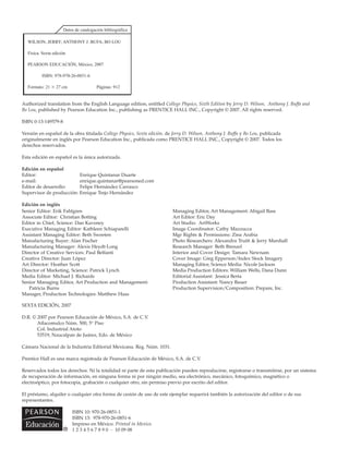 Authorized translation from the English Language edition, entitled College Physics, Sixth Edition by Jerry D. Wilson, Anthony J. Buffa and
Bo Lou, published by Pearson Education Inc., publishing as PRENTICE HALL INC., Copyright © 2007. All rights reserved.
ISBN 0-13-149579-8
Versión en español de la obra titulada College Physics, Sexta edición, de Jerry D. Wilson, Anthony J. Buffa y Bo Lou, publicada
originalmente en inglés por Pearson Education Inc., publicada como PRENTICE HALL INC., Copyright © 2007. Todos los
derechos reservados.
Esta edición en español es la única autorizada.
Edición en español
Editor: Enrique Quintanar Duarte
e-mail: enrique.quintanar@pearsoned.com
Editor de desarrollo: Felipe Hernández Carrasco
Supervisor de producción: Enrique Trejo Hernández
Edición en inglés
SEXTA EDICIÓN, 2007
D.R. © 2007 por Pearson Educación de México, S.A. de C.V.
Atlacomulco Núm. 500, 5° Piso
Col. Industrial Atoto
53519, Naucalpan de Juárez, Edo. de México
Cámara Nacional de la Industria Editorial Mexicana. Reg. Núm. 1031.
Prentice Hall es una marca registrada de Pearson Educación de México, S.A. de C.V.
Reservados todos los derechos. Ni la totalidad ni parte de esta publicación pueden reproducirse, registrarse o transmitirse, por un sistema
de recuperación de información, en ninguna forma ni por ningún medio, sea electrónico, mecánico, fotoquímico, magnético o
electroóptico, por fotocopia, grabación o cualquier otro, sin permiso previo por escrito del editor.
El préstamo, alquiler o cualquier otra forma de cesión de uso de este ejemplar requerirá también la autorización del editor o de sus
representantes.
ISBN 10: 970-26-0851-1
ISBN 13: 978-970-26-0851-6
Impreso en México. Printed in Mexico.
1 2 3 4 5 6 7 8 9 0 - 10 09 08
Datos de catalogación bibliográfica
WILSON, JERRY; ANTHONY J. BUFA; BO LOU
Física. Sexta edición
PEARSON EDUCACIÓN, México, 2007
ISBN: 978-970-26-0851-6
Formato: 21 ϫ 27 cm Páginas: 912
Senior Editor: Erik Fahlgren
Associate Editor: Christian Botting
Editor in Chief, Science: Dan Kaveney
Executive Managing Editor: Kathleen Schiaparelli
Assistant Managing Editor: Beth Sweeten
Manufacturing Buyer: Alan Fischer
Manufacturing Manager: Alexis Heydt-Long
Director of Creative Services: Paul Belfanti
Creative Director: Juan López
Art Director: Heather Scott
Director of Marketing, Science: Patrick Lynch
Media Editor: Michael J. Richards
Senior Managing Editor, Art Production and Management:
Patricia Burns
Manager, Production Technologies: Matthew Haas
Managing Editor, Art Management: Abigail Bass
Art Editor: Eric Day
Art Studio: ArtWorks
Image Coordinator: Cathy Mazzucca
Mgr Rights & Permissions: Zina Arabia
Photo Researchers: Alexandra Truitt & Jerry Marshall
Research Manager: Beth Brenzel
Interior and Cover Design: Tamara Newnam
Cover Image: Greg Epperson/Index Stock Imagery
Managing Editor, Science Media: Nicole Jackson
Media Production Editors: William Wells, Dana Dunn
Editorial Assistant: Jessica Berta
Production Assistant: Nancy Bauer
Production Supervision/Composition: Prepare, Inc.
 