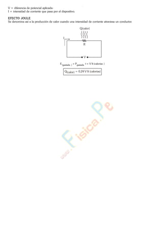 V = diferencia de potencial aplicada-
I = intensidad de corriente que pasa por el dispositivo.
EFECTO JOULE
Se denomina así a la producción de calor cuando una intensidad de corriente atraviesa un conductor.
V
I
Q(calor)
R
)calorías(ItVtPE gastada)gastada(
Q(calor) = 0,24 V It (calorías)
www.
.
Fisica
eP
 