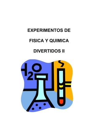 EXPERIMENTOS DE
FISICA Y QUIMICA
DIVERTIDOS II
 
 
 
 