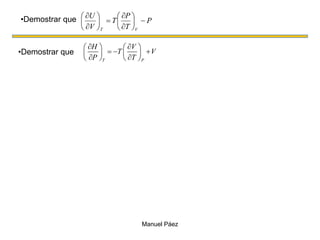 Manuel Páez
•Demostrar que P
T
P
T
V
U
V
T


















•Demostrar que
T P
H V
T V
P T
 
 
 
  
   
 
 
 
 