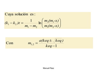 Manuel Páez
ln
1
:
es
solución
Cuya
2
1
1
2
2
1
2
1
-x)
(m
m
-x)
(m
m
m
m
)t
k
(k 










1
Con 2
,
1
keq
)
keq
a(keq
m



 