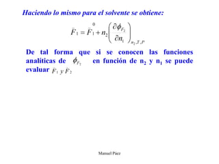 Manuel Páez
Haciendo lo mismo para el solvente se obtiene:
De tal forma que si se conocen las funciones
analíticas de en función de n2 y n1 se puede
evaluar
 