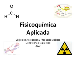 Fisicoquímica
Aplicada
Curso de Esterilización y Productos Médicos
De la teoría a la práctica
2023
 
