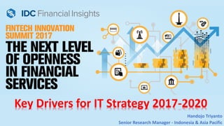 Handojo Triyanto
Senior Research Manager - Indonesia & Asia Pacific
Key Drivers for IT Strategy 2017-2020
 