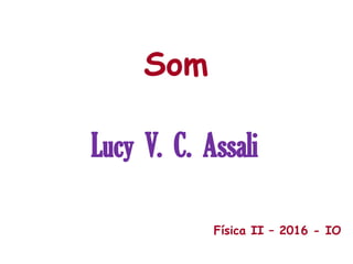 Som
Física II – 2016 - IO
Lucy V. C. Assali
 