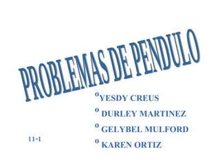 PROBLEMAS DE PENDULO ,[object Object],[object Object],[object Object],[object Object],11-1 
