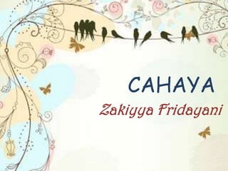 CAHAYA
Zakiyya Fridayani
 