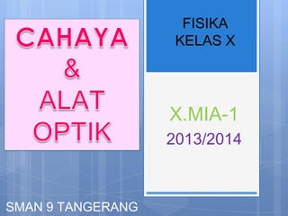 FISIKA
KELAS X
X.MIA-1
2013/2014
SMAN 9 TANGERANG
 