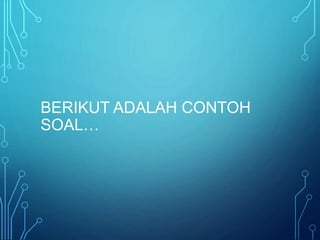 BERIKUT ADALAH CONTOH 
SOAL… 
 