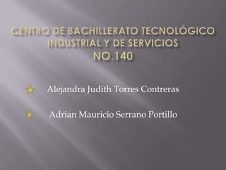 Alejandra Judith Torres Contreras

Adrian Mauricio Serrano Portillo
 