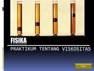 PRAKTIKUM TENTANG VISKOSITAS
FISIKA
Next
 