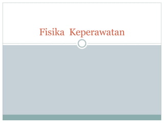 Fisika Keperawatan
 