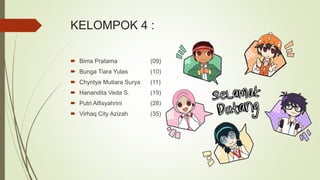 KELOMPOK 4 :
 Bima Pratama (09)
 Bunga Tiara Yulas (10)
 Chyntya Mutiara Surya (11)
 Hanandita Veda S. (19)
 Putri Alfisyahrini (28)
 Virhaq City Azizah (35)
 