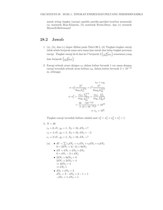 156CATATAN 28. SOAL 1: TINGKAT ENERGI DAN PELUANG TERMODINAMIKA

    untuk setiap tingkat (energi) apabila partike-partikel tersebut memenuhi
    (a) statitstik Bose-Einstein, (b) statitstik Fermi-Dirac, dan (c) statistik
    Maxwell-Boltzmann!



28.2      Jawab
 1. (a), (b), dan (c) dapat dilihat pada Tabel 28.1, (d) Tingkat-tingkat energi
    tidak selalu berjarak sama satu sama lain untuk dua belas tingkat pertama
                                                         h2
    energi. Tingkat energi ke-6 dan ke-7 berjarak 2 8mV 3/2 sementara yang
                      h2
    lain berjarak   8mV 3/2
                              .

 2. Energi sebuah atom oksigen ǫO dalam kubus berusuk 1 cm sama dengan
    energi terendah sebuah atom helium ǫHe dalam kubus berusuk 2 × 10−10
    m, sehingga


                                                        ǫO = ǫHe
                                     h2                   h2
                        ⇒ n2
                           j              2/3
                                                = 12         2/3
                                  8mO VO               8mHe VHe
                                            2/3
                                    mO VO       mO L 2
                       ⇒ n2 =
                          j                   =       O
                                    mHe V 2/3   mHe L2 d
                                                     He
                                            He
                                    16 (10−2 )2
                                  =                  = 1016
                                     4 (2 × 10−10 )2
                                                  ⇒ nj = 108 .

    Tingkat energi terendah helium adalah saat n2 = n2 + n2 + n2 = 1.
                                                j    x    y    z

 3. N = 30
    ǫ3 = 6 eV, g3 = 1, N3 = 10, dN3 =?
    ǫ2 = 4 eV, g3 = 1, N2 = 10, dN2 = −2
    ǫ1 = 2 eV, g3 = 1, N3 = 10, dN1 =?

    (a)   • dU = ǫj dNj = ǫ1 dN1 + ǫ2 dN2 + ǫ3 dN3
            0 = 2dN1 + 4(−2) + 6dN3
          • dN = dN1 + dN2 + dN3
            0 = dN1 − 2 + dN3
          • 2dN1 + 6dN3 = 8
            2dN1 + 2dN3 = 4
            ⇒ 4dN3 = 4
            ⇒ dN3 1
          • dN1 + dN3 = 2
            dN1 = 2 − dN3 = 2 − 1 = 1
            ∴dN1 = 1, dN3 = 1
 