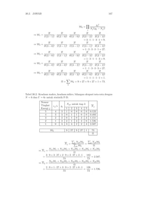 30.2. JAWAB                                                                                  167



                                                                                 gj !
                                                            Wk =
                                                                       j
                                                                           Nj !(gj − Nj )!
                  3!         3!         3!         3!              3!
       ⇒ W1 =           ·          ·          ·             ·
              1!(3 − 1)! 0!(3 − 0)! 0!(3 − 0)! 2!(3 − 2)! 3!(3 − 3)!
                                                 = 3 · 1 · 1 · 3 · 1 = 9.
                  3!         3!         3!         3!              3!
       ⇒ W2 =           ·          ·          ·             ·
              0!(3 − 0)! 1!(3 − 1)! 1!(3 − 1)! 1!(3 − 1)! 3!(3 − 3)!
                                                = 1 · 3 · 3 · 3 · 1 = 27.
                  3!         3!         3!         3!              3!
       ⇒ W3 =           ·          ·          ·             ·
              0!(3 − 0)! 1!(3 − 1)! 0!(3 − 0)! 3!(3 − 3)! 2!(3 − 2)!
                                                 = 1 · 3 · 1 · 1 · 3 = 9.
                  3!         3!         3!         3!              3!
       ⇒ W4 =           ·          ·          ·             ·
              0!(3 − 0)! 0!(3 − 0)! 2!(3 − 2)! 2!(3 − 2)! 2!(3 − 2)!
                                                = 1 · 1 · 3 · 3 · 3 = 27.
                  3!         3!         3!         3!              3!
       ⇒ W5 =           ·          ·          ·             ·
              0!(3 − 0)! 0!(3 − 0)! 3!(3 − 3)! 0!(3 − 0)! 3!(3 − 3)!
                                                 = 1 · 1 · 1 · 1 · 1 = 1.
                             Ω=      Wk = 9 + 27 + 9 + 27 + 1 = 73.
                                           k




Tabel 30.2: Keadaan makro, keadaan mikro, bilangan okupasi rata-rata dengan
N = 6 dan U = 6ǫ untuk statistik F-D.
             Nomor
             Tingkat                    Njk untuk tiap k
                          ǫj /ǫ   gj                                        Nj
             Energi j                  1       2        3    4     5
                5            4    3    1       0        0    0     0       0.123
                4            3    3    0       1        1    0     0       0.493
                3            2    3    0       1        0    2     3       1.151
                2            1    3    2       1        3    2     0       1.726
                1            0    3    3       3        2    2     3       2.507

                        Wk             9       27       9   27     1        73
                                                                            Ω


                                                   Njk Wk
                                                    k            Njk Wk
                                       Nj =                 = k
                                                   k Wk           Ω
                       N11 W1 + N12 W2 + N13 W3 + N14 W4 + N15 W5
           ⇒ N1    =
                                                 Ω
                   3 · 9 + 3 · 27 + 2 · 9 + 2 · 27 + 3 · 1   183
               =                                           =     = 2.507.
                                     73                      73
                       N21 W1 + N22 W2 + N23 W3 + N24 W4 + N25 W5
           ⇒ N2    =
                                                 Ω
                   2 · 9 + 1 · 27 + 3 · 9 + 2 · 27 + 0 · 1   126
               =                                           =     = 1.726.
                                     73                      73
 