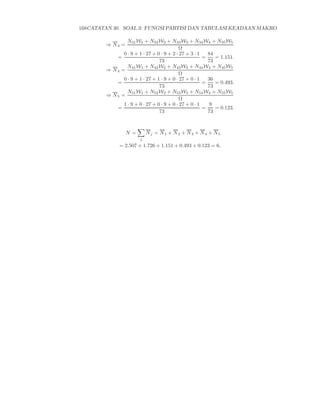 168CATATAN 30. SOAL 3: FUNGSI PARTISI DAN TABULASI KEADAAN MAKRO

                N31 W1 + N32 W2 + N33 W3 + N34 W4 + N35 W5
        ⇒ N3 =
                                           Ω
              0 · 9 + 1 · 27 + 0 · 9 + 2 · 27 + 3 · 1   84
           =                                          =    = 1.151.
                                73                      73
                N41 W1 + N42 W2 + N43 W3 + N44 W4 + N45 W5
        ⇒ N4 =
                                           Ω
              0 · 9 + 1 · 27 + 1 · 9 + 0 · 27 + 0 · 1   36
           =                                          =    = 0.493.
                                73                      73
                N51 W1 + N52 W2 + N53 W3 + N54 W4 + N55 W5
        ⇒ N5 =
                                           Ω
              1 · 9 + 0 · 27 + 0 · 9 + 0 · 27 + 0 · 1    9
           =                                          =    = 0.123.
                                73                      73



                 N=        Nj = N1 + N2 + N3 + N4 + N5
                       j
              = 2.507 + 1.726 + 1.151 + 0.493 + 0.123 = 6.
 