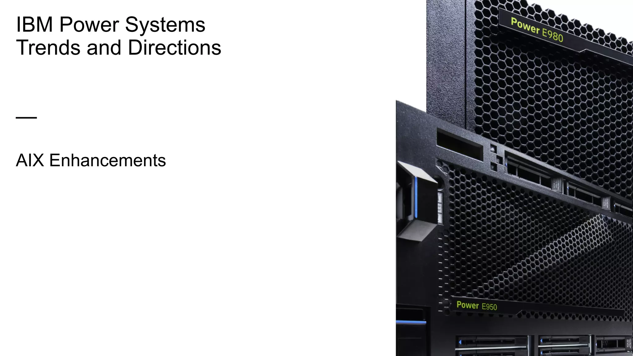 IBM Power Systems
Trends and Directions
—
AIX Enhancements
 