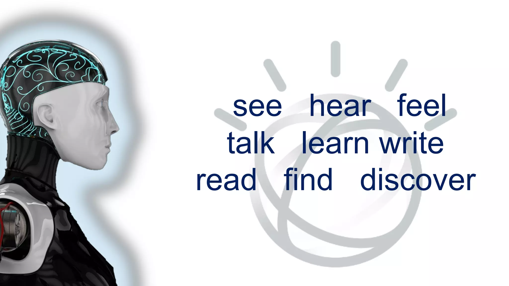 see hear feel
talk learn write
read find discover
 