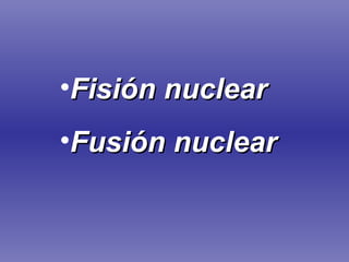 Fisión nuclear Fusión nuclear 