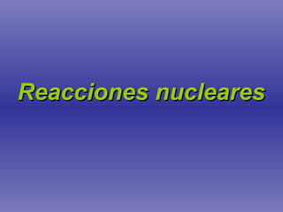 Reacciones nucleares 
