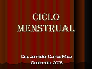 CICLO MENSTRUAL Dra. Jenniefer Cumes Macz Guatemala  2008 