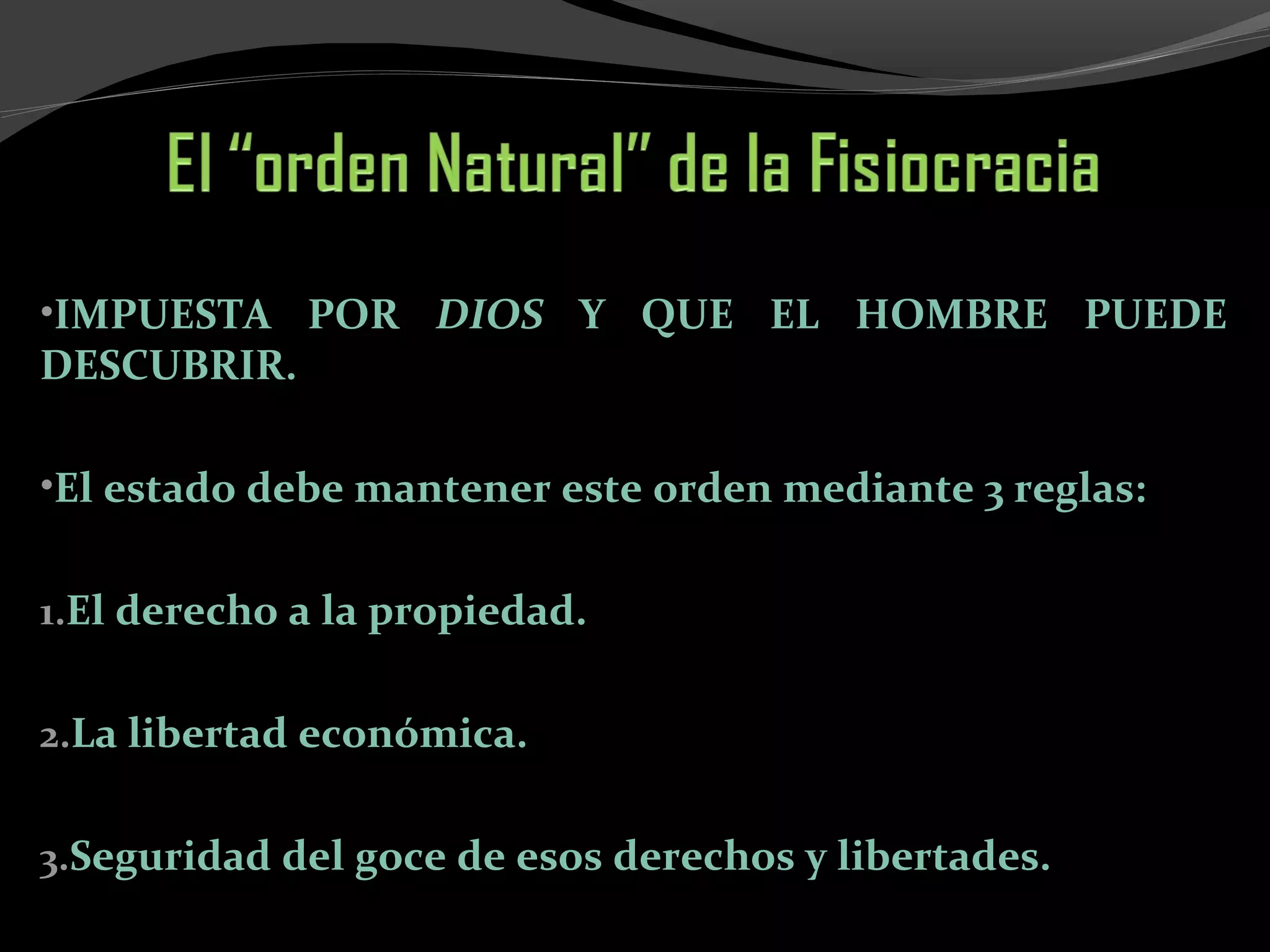 •IMPUESTA POR DIOS Y QUE EL HOMBRE PUEDE
DESCUBRIR.
•El estado debe mantener este orden mediante 3 reglas:
1.El derecho a la propiedad.
2.La libertad económica.
3.Seguridad del goce de esos derechos y libertades.
 