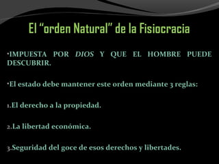 •IMPUESTA POR DIOS Y QUE EL HOMBRE PUEDE
DESCUBRIR.
•El estado debe mantener este orden mediante 3 reglas:
1.El derecho a la propiedad.
2.La libertad económica.
3.Seguridad del goce de esos derechos y libertades.
 