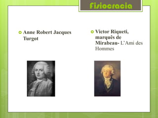 Fisiocracia

 AnneRobert Jacques    Victor Riqueti,
 Turgot                  marquês de
                         Mirabeau- L’Ami des
                         Hommes
 