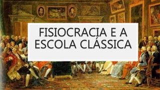FISIOCRACIA E A
ESCOLA CLÁSSICA
 