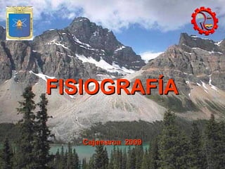 FISIOGRAFÍA

   Cajamarca 2009
 