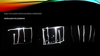 Aquí una parte de las pruebas realizadas:
Jaula para los poderes
 