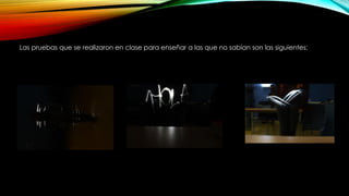 Las pruebas que se realizaron en clase para enseñar a las que no sabían son las siguientes:
 