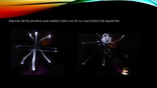 Algunas de las pruebas que realizó cada una en su casa fueron las siguientes:
 