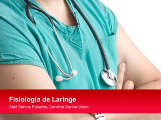 Fisiología de Laringe
Abril Santos Palacios, Carolina Darine Otero

 