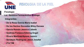 Fisiología
Lic. Químico Farmacéutico Biólogo
Integrantes:
De la Rosa García María Isabel
De los Santos Gonzales Mitzy Danaee
García Román Jessica Lisbeth
Godínez Fonseca Edwing Ángel
Rivera MartínezAurora Jazmín
Sendejas Rodríguez Jesús Josafat
2°A T/M
 