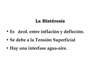 La Histéresis <ul><li>Es   vol. entre inflación y defleción. </li></ul><ul><li>Se debe a la Tensión Superficial </li></ul...