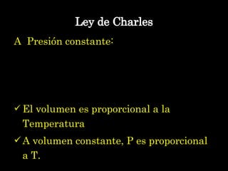 Ley de Charles <ul><li>A  Presión constante:  </li></ul><ul><li>El volumen es proporcional a la Temperatura </li></ul><ul>...