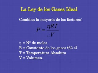 La Ley de los Gases Ideal <ul><li>Combina la mayoría de los factores: </li></ul><ul><li>= N° de moles </li></ul><ul><li>R ...