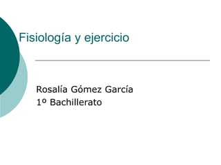 Fisiología y ejercicio Rosalía Gómez García 1º Bachillerato 
