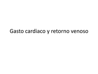 Gasto cardiaco y retorno venoso
 