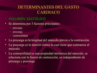 DETERMINANTES DEL GASTO
               CARDIACO
• PRECARGA
 1- DETERMINANTES DEL LLENADO VENTRICULAR
 El llenado ventricul...