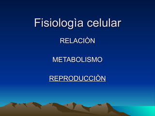 Fisiologìa celular RELACIÒN METABOLISMO REPRODUCCIÒN 