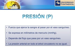 LOGO
• Fuerza que ejerce la sangre al pasar por el vaso sanguíneo.
• Se expresa en milímetros de mercurio (mmHg).
• Depende del flujo que pasa por un vaso sanguíneo.
• La presión arterial en todo el árbol circulatorio no es igual.
 