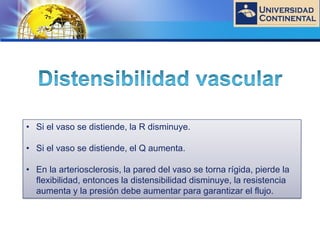 LOGO
• Si el vaso se distiende, la R disminuye.
• Si el vaso se distiende, el Q aumenta.
• En la arteriosclerosis, la pared del vaso se torna rígida, pierde la
flexibilidad, entonces la distensibilidad disminuye, la resistencia
aumenta y la presión debe aumentar para garantizar el flujo.
 