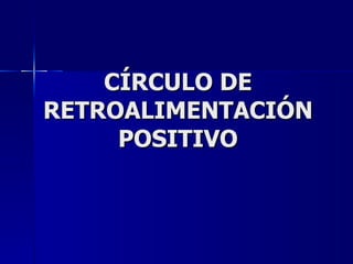 CÍRCULO DE RETROALIMENTACIÓN POSITIVO 