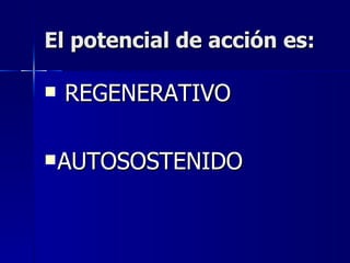 El potencial de acción es: REGENERATIVO AUTOSOSTENIDO 